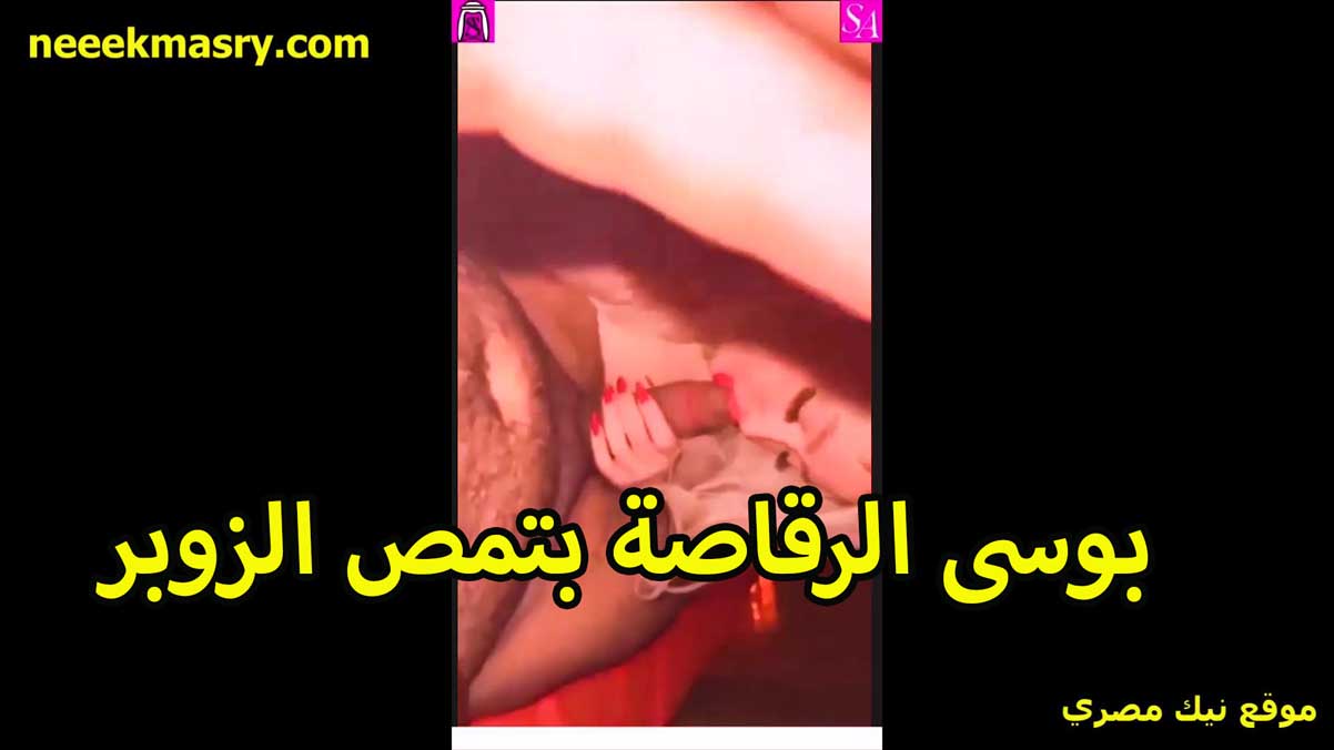 بوسي الرقاصه سكس نيك مصري بتمص الزوبر بمهاره عاليه ومزاج ملتهبه اوي شفايفها ناعمه