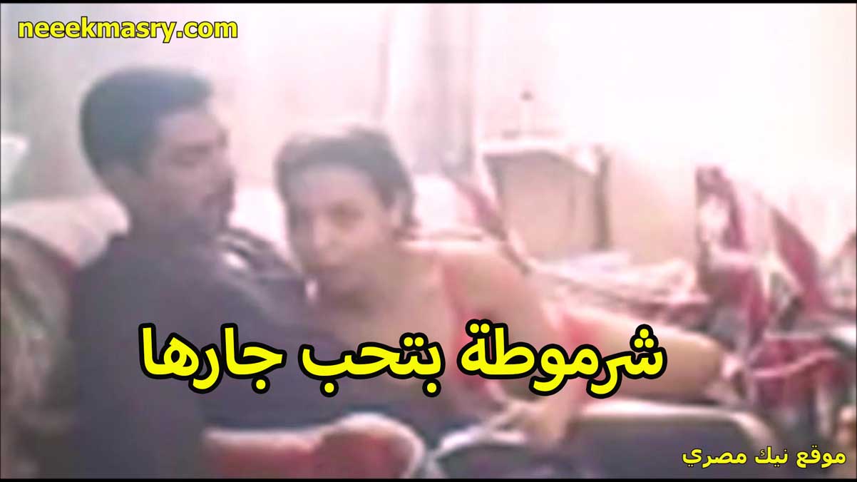 شرموطه بتحب سكس حصري جارها بتروحله البيت تمتع كسها نيك من زبره بتقوله مبرتاحش غير على زبرك