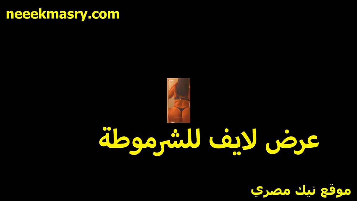 عرض لايف للشرموطه هي وبتقلع سكس بوس هدومها قدام الكاميرا لما تبقى عريانه ملط بتقوله ايه رايكم في جسمي