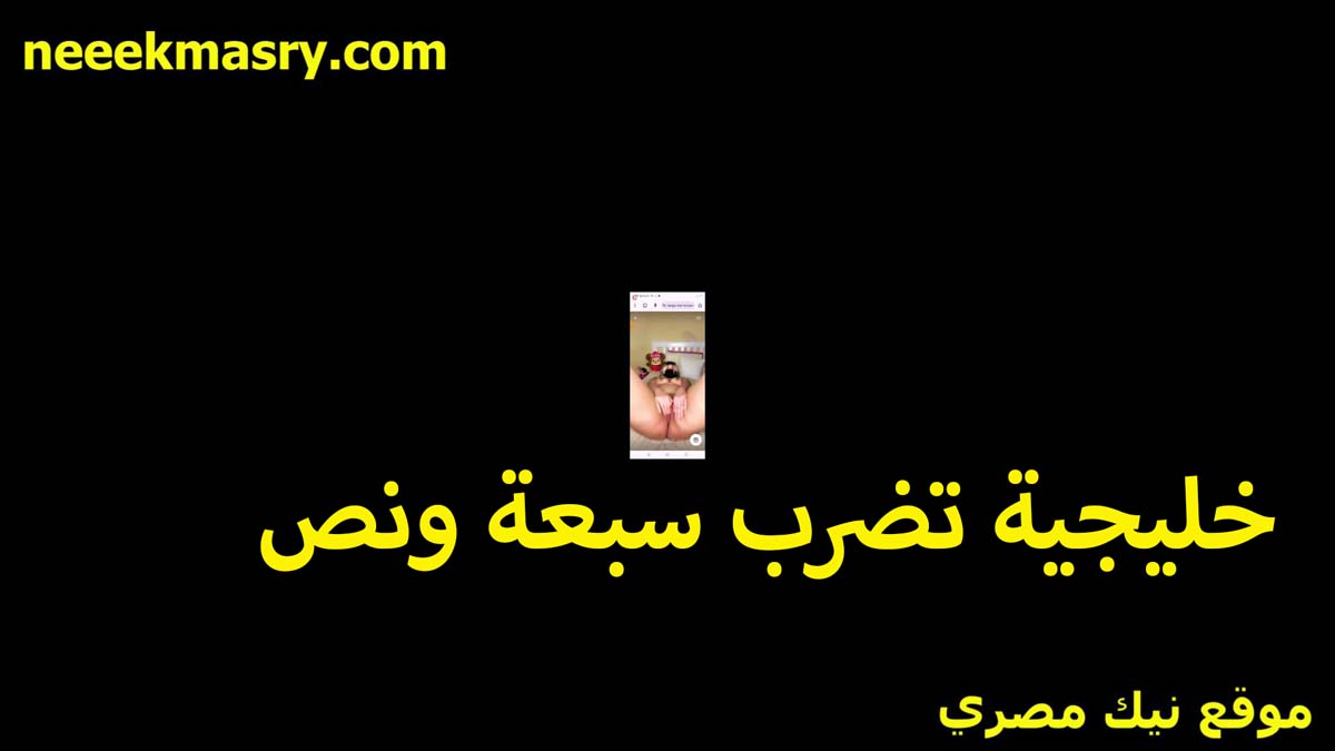 خليجيه تضرب سبعه ونص نيك مصري على اللايف جسمها مثير وتختوخه اوي كسها مبطرخ وعايزه تتناك من زب طويل